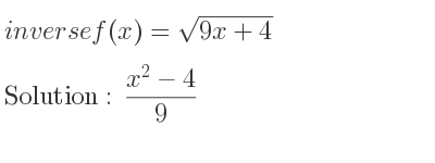 The inverse of f(x)=sqrt(9x+4) is (x^2-4)/9